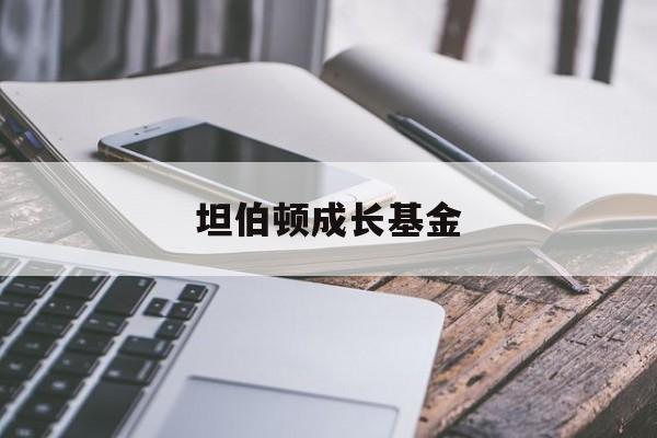 坦伯顿成长基金(坦伯顿成长基金有哪些)