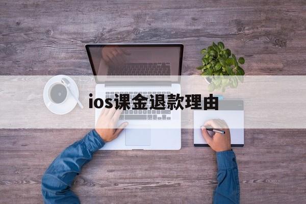 ios课金退款理由(ios冲动消费退款什么理由)